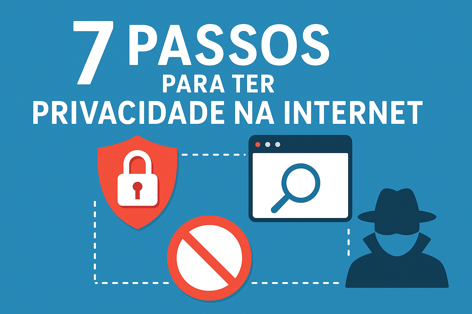 7 Passos para Ter Privacidade na Internet e Proteger Seus Dados